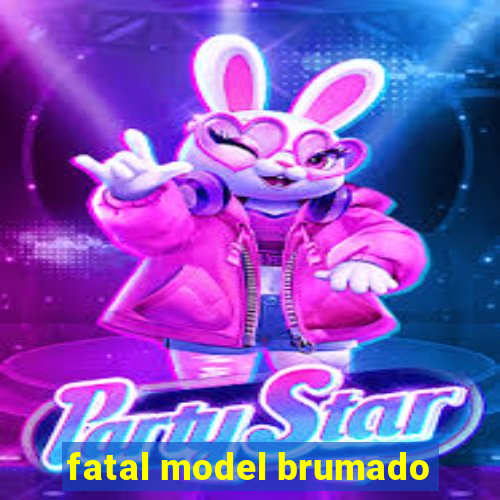 fatal model brumado